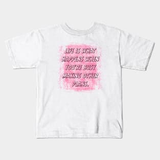 Life is what happens when you're busy making other plans. Kids T-Shirt